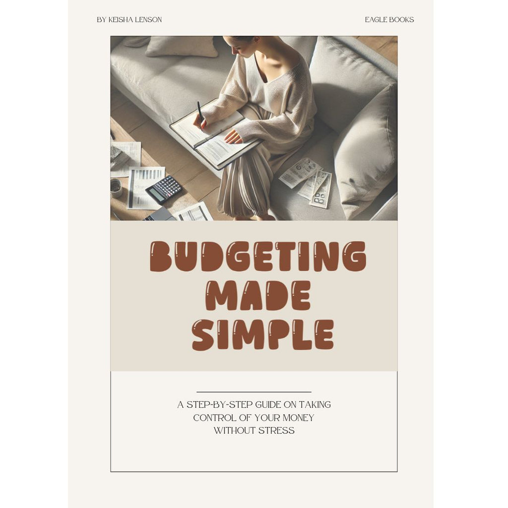 Budgeting Made Simple - A Step By Step Guide On Taking Control of Your Money Without Stress